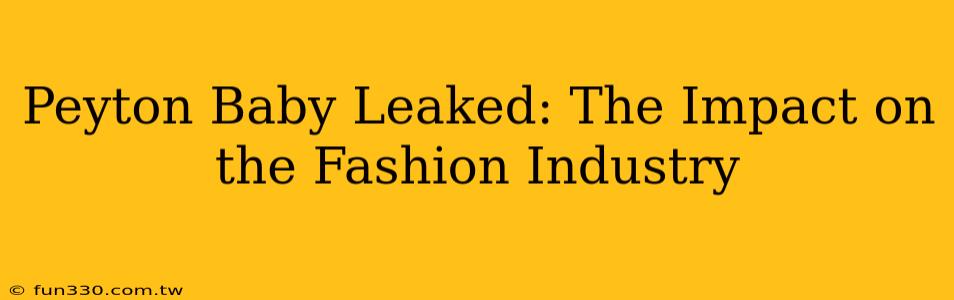 Peyton Baby Leaked: The Impact on the Fashion Industry