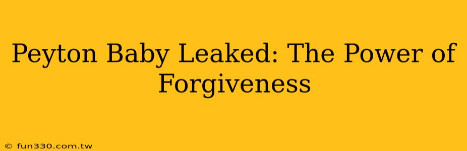 Peyton Baby Leaked: The Power of Forgiveness