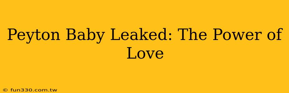 Peyton Baby Leaked: The Power of Love