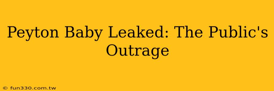 Peyton Baby Leaked: The Public's Outrage