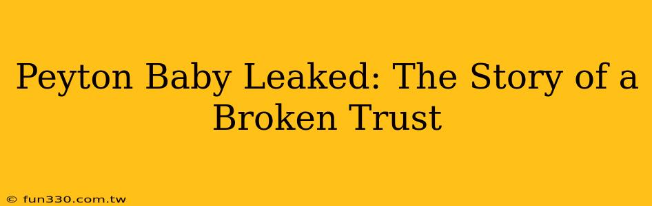 Peyton Baby Leaked: The Story of a Broken Trust