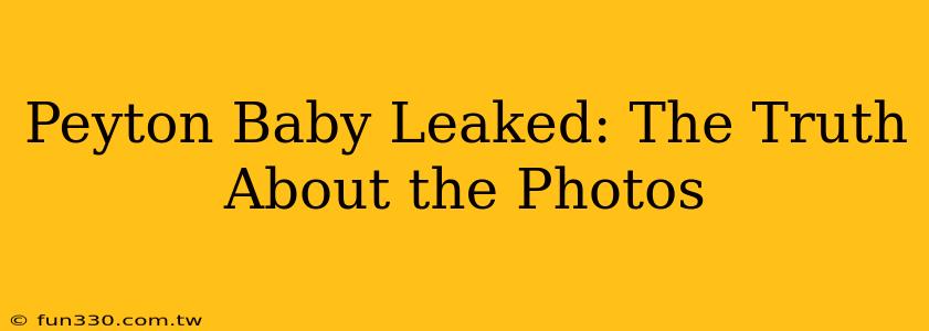 Peyton Baby Leaked: The Truth About the Photos