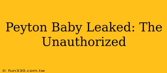 Peyton Baby Leaked: The Unauthorized