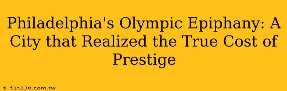 Philadelphia's Olympic Epiphany: A City that Realized the True Cost of Prestige