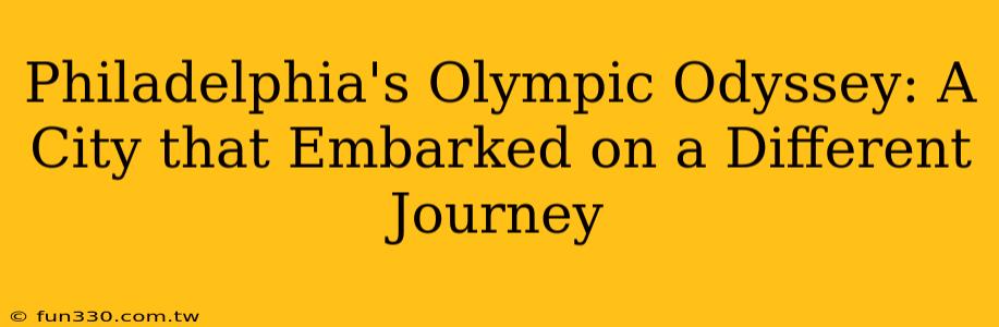 Philadelphia's Olympic Odyssey: A City that Embarked on a Different Journey