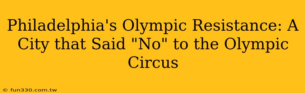 Philadelphia's Olympic Resistance: A City that Said "No" to the Olympic Circus