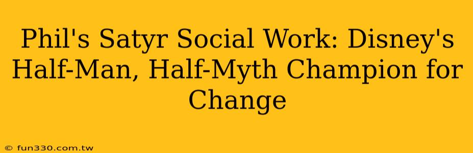 Phil's Satyr Social Work: Disney's Half-Man, Half-Myth Champion for Change