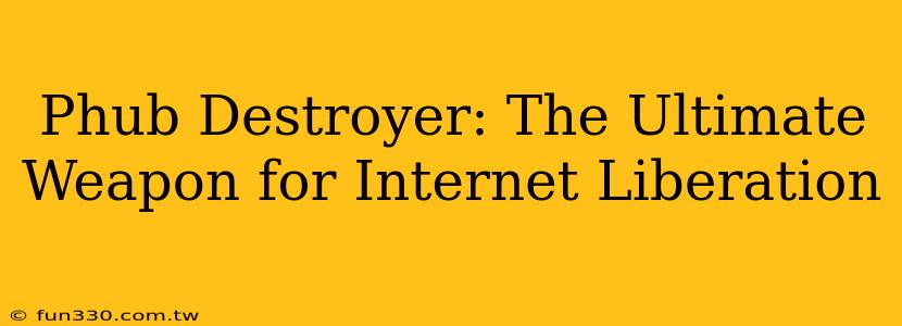 Phub Destroyer: The Ultimate Weapon for Internet Liberation