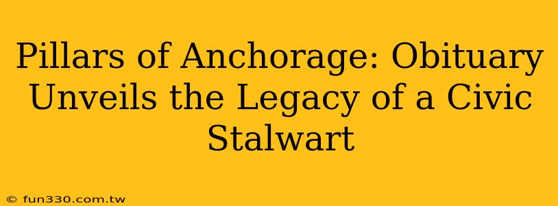 Pillars of Anchorage: Obituary Unveils the Legacy of a Civic Stalwart