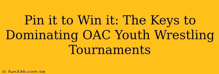 Pin it to Win it: The Keys to Dominating OAC Youth Wrestling Tournaments