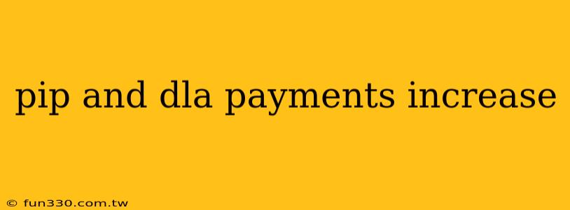 pip and dla payments increase