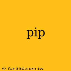 pip