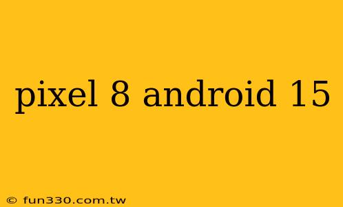 pixel 8 android 15