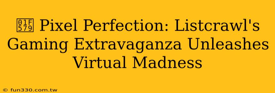 🕹️ Pixel Perfection: Listcrawl's Gaming Extravaganza Unleashes Virtual Madness