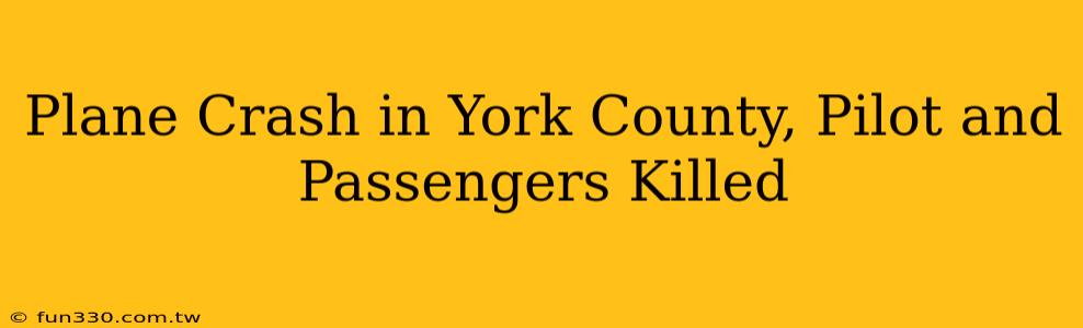 Plane Crash in York County, Pilot and Passengers Killed