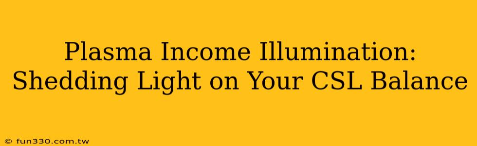 Plasma Income Illumination: Shedding Light on Your CSL Balance