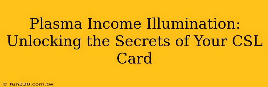 Plasma Income Illumination: Unlocking the Secrets of Your CSL Card