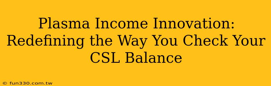 Plasma Income Innovation: Redefining the Way You Check Your CSL Balance