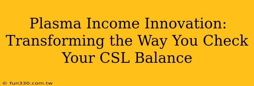 Plasma Income Innovation: Transforming the Way You Check Your CSL Balance