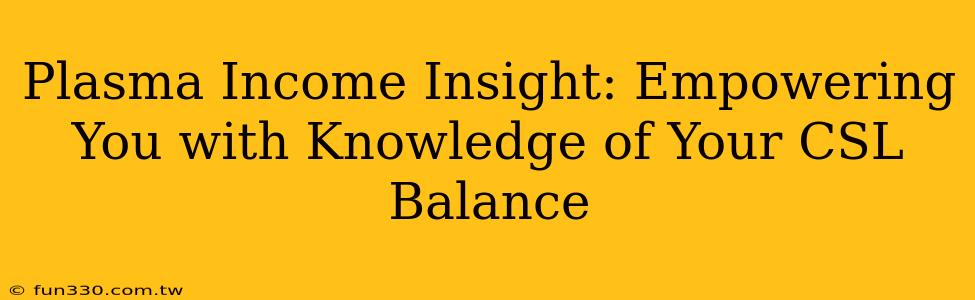 Plasma Income Insight: Empowering You with Knowledge of Your CSL Balance