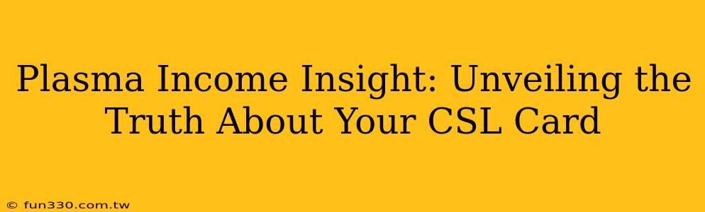 Plasma Income Insight: Unveiling the Truth About Your CSL Card