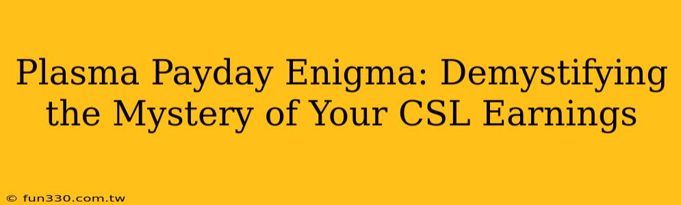 Plasma Payday Enigma: Demystifying the Mystery of Your CSL Earnings