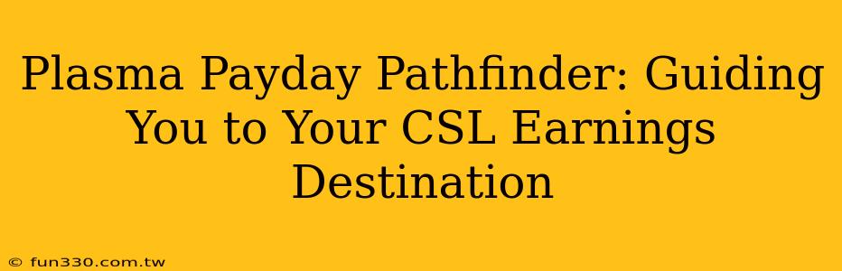 Plasma Payday Pathfinder: Guiding You to Your CSL Earnings Destination