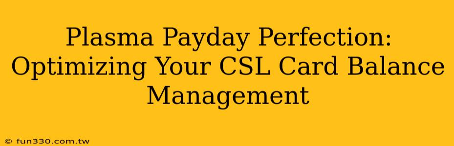 Plasma Payday Perfection: Optimizing Your CSL Card Balance Management