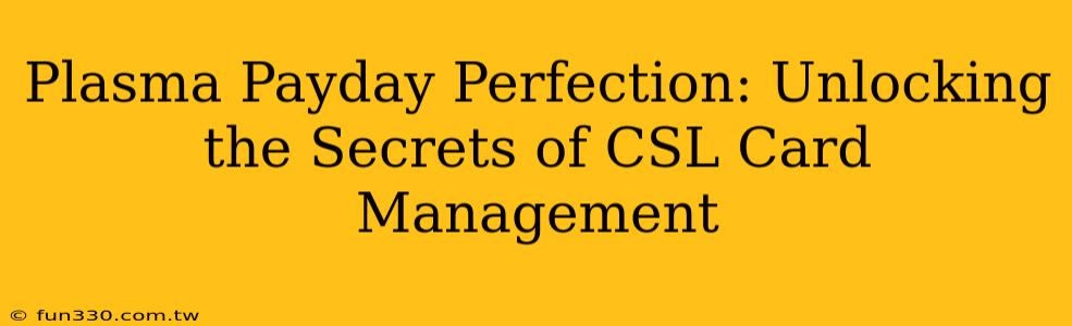 Plasma Payday Perfection: Unlocking the Secrets of CSL Card Management