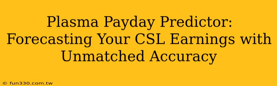 Plasma Payday Predictor: Forecasting Your CSL Earnings with Unmatched Accuracy