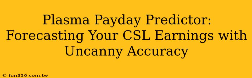 Plasma Payday Predictor: Forecasting Your CSL Earnings with Uncanny Accuracy