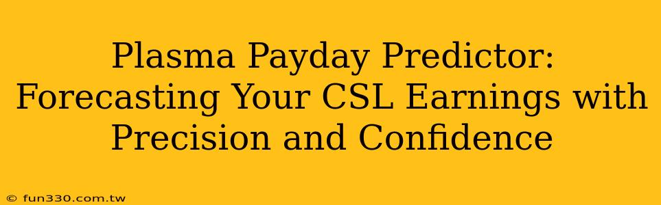 Plasma Payday Predictor: Forecasting Your CSL Earnings with Precision and Confidence