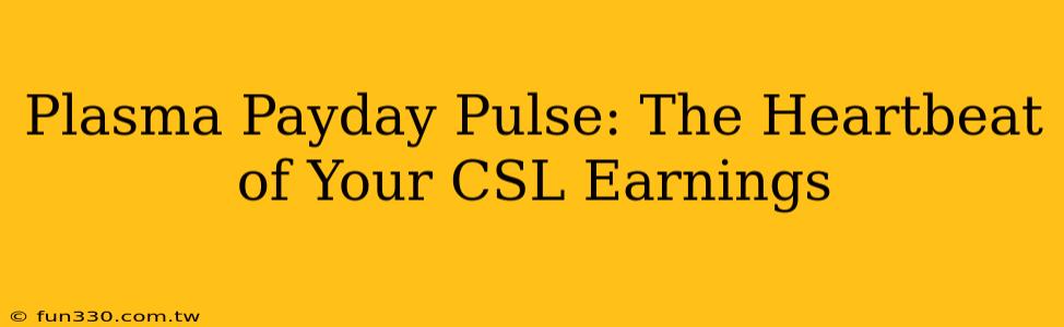 Plasma Payday Pulse: The Heartbeat of Your CSL Earnings