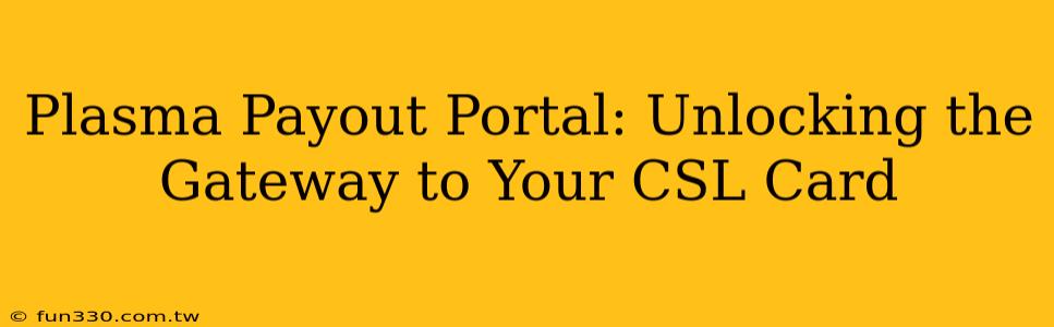 Plasma Payout Portal: Unlocking the Gateway to Your CSL Card