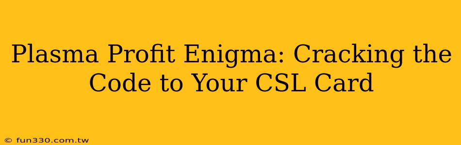 Plasma Profit Enigma: Cracking the Code to Your CSL Card