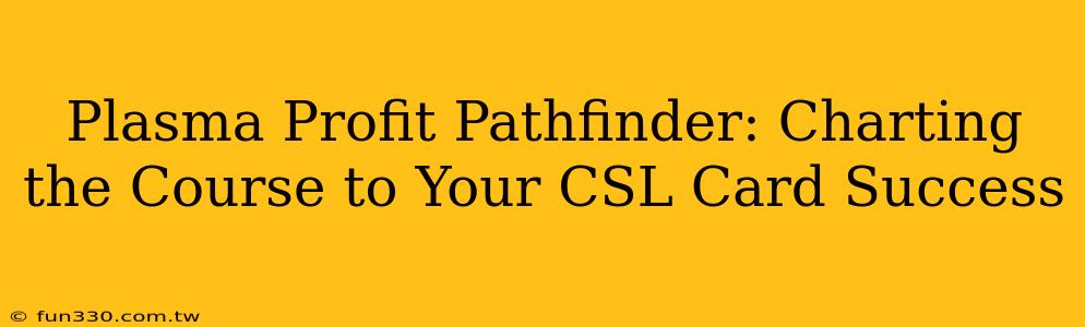 Plasma Profit Pathfinder: Charting the Course to Your CSL Card Success