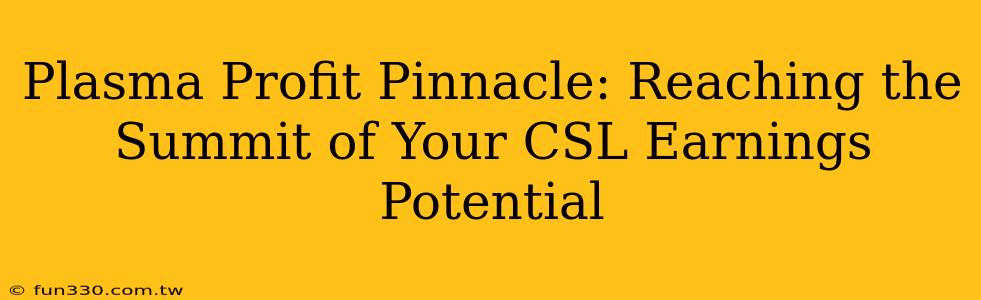 Plasma Profit Pinnacle: Reaching the Summit of Your CSL Earnings Potential