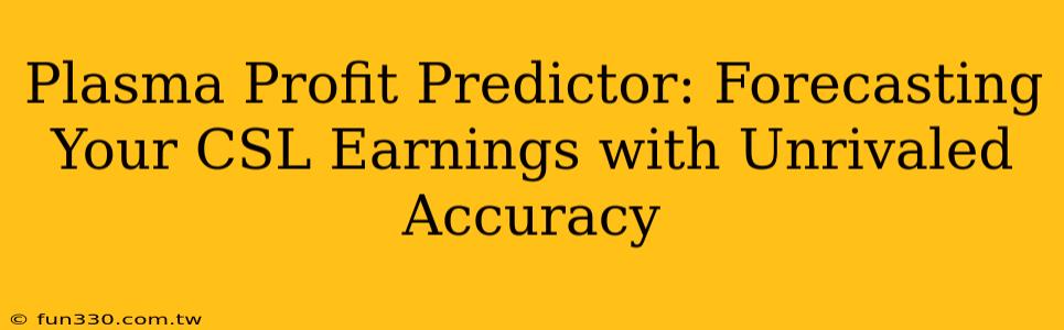 Plasma Profit Predictor: Forecasting Your CSL Earnings with Unrivaled Accuracy