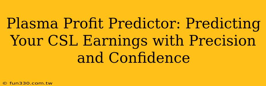 Plasma Profit Predictor: Predicting Your CSL Earnings with Precision and Confidence