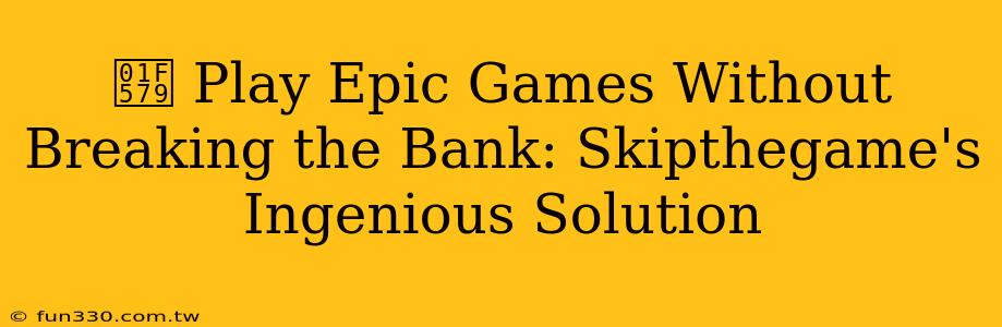 🕹️ Play Epic Games Without Breaking the Bank: Skipthegame's Ingenious Solution