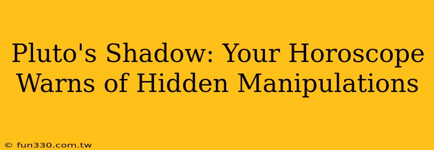 Pluto's Shadow: Your Horoscope Warns of Hidden Manipulations