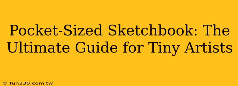 Pocket-Sized Sketchbook: The Ultimate Guide for Tiny Artists