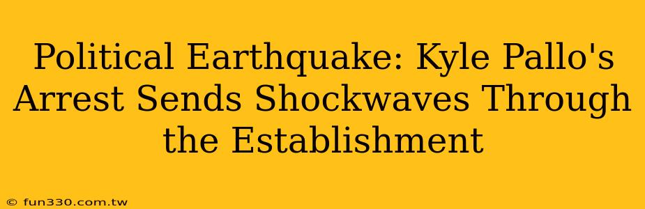Political Earthquake: Kyle Pallo's Arrest Sends Shockwaves Through the Establishment