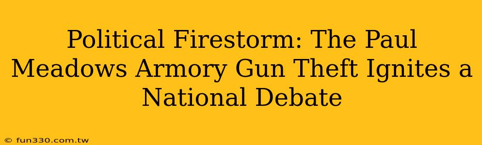 Political Firestorm: The Paul Meadows Armory Gun Theft Ignites a National Debate