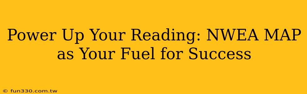 Power Up Your Reading: NWEA MAP as Your Fuel for Success