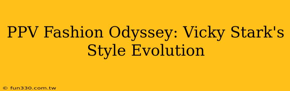 PPV Fashion Odyssey: Vicky Stark's Style Evolution