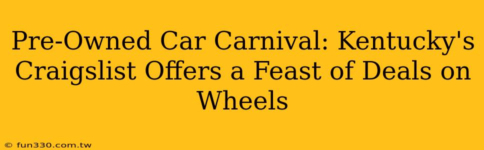 Pre-Owned Car Carnival: Kentucky's Craigslist Offers a Feast of Deals on Wheels