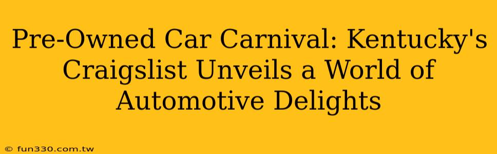 Pre-Owned Car Carnival: Kentucky's Craigslist Unveils a World of Automotive Delights