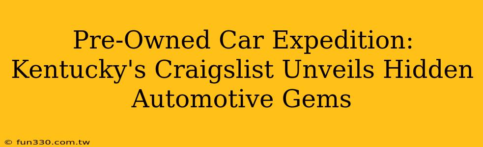 Pre-Owned Car Expedition: Kentucky's Craigslist Unveils Hidden Automotive Gems