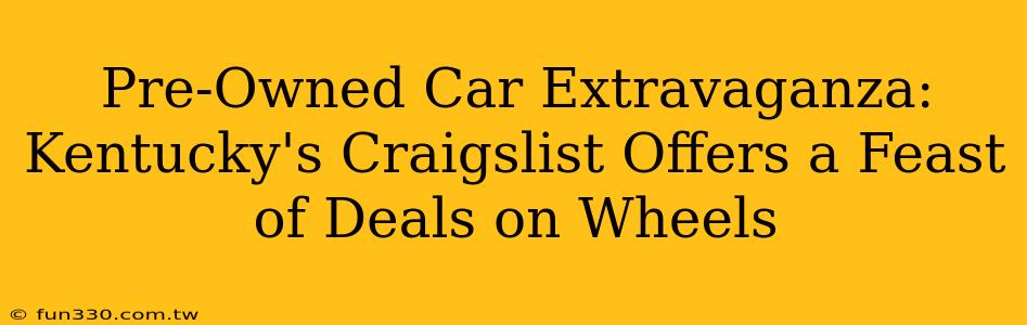 Pre-Owned Car Extravaganza: Kentucky's Craigslist Offers a Feast of Deals on Wheels